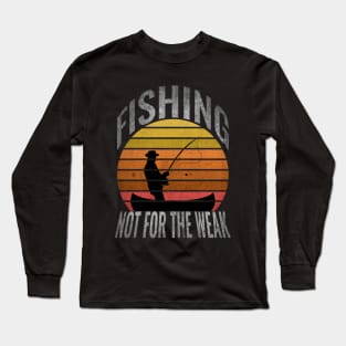 Fishing Not For The Weak Long Sleeve T-Shirt